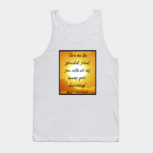 Walt Whitman quote: Give me the splendid silent sun with all his beams full-dazzling Tank Top